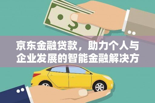 大甲京东金融贷款，助力个人与企业发展的智能金融解决方案