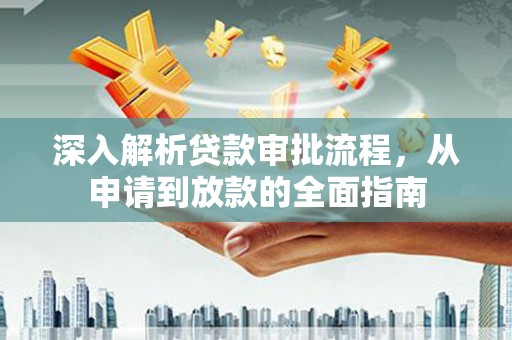 大甲深入解析贷款审批流程，从申请到放款的全面指南