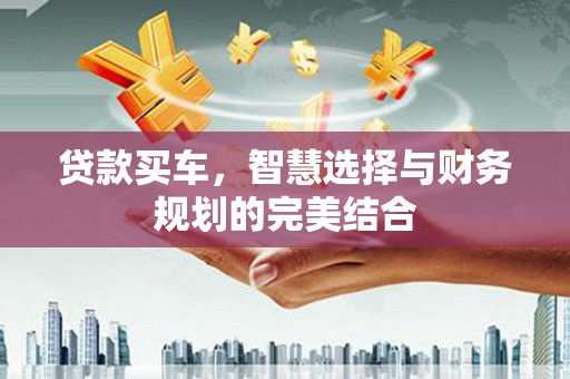 大甲贷款买车，智慧选择与财务规划的完美结合