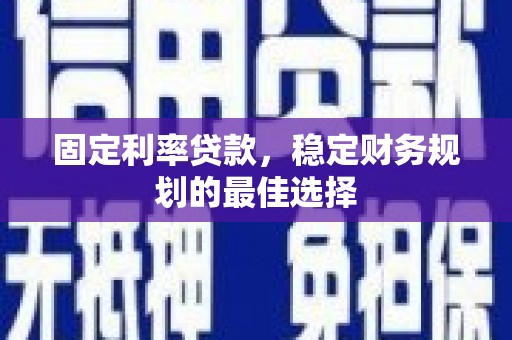 大甲固定利率贷款，稳定财务规划的最佳选择