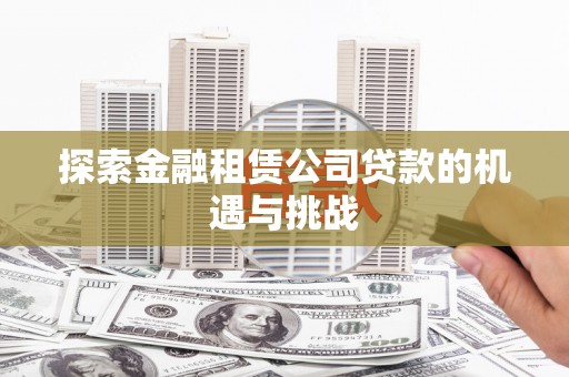 大甲探索金融租赁公司贷款的机遇与挑战