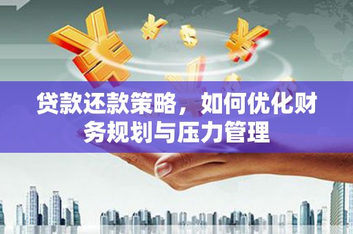 大甲贷款还款策略，如何优化财务规划与压力管理