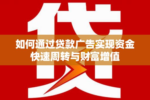 大甲如何通过贷款广告实现资金快速周转与财富增值