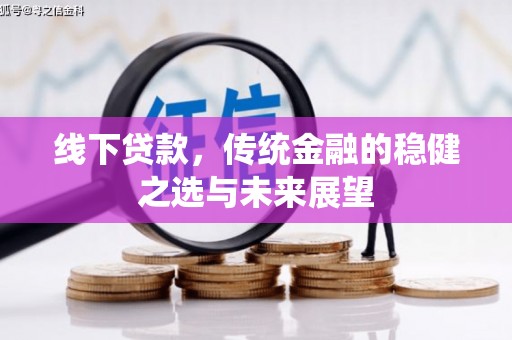 大甲线下贷款，传统金融的稳健之选与未来展望