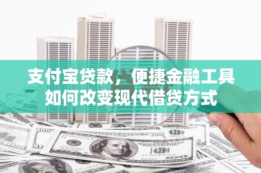 大甲支付宝贷款，便捷金融工具如何改变现代借贷方式