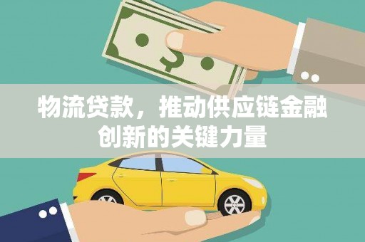 大甲物流贷款，推动供应链金融创新的关键力量