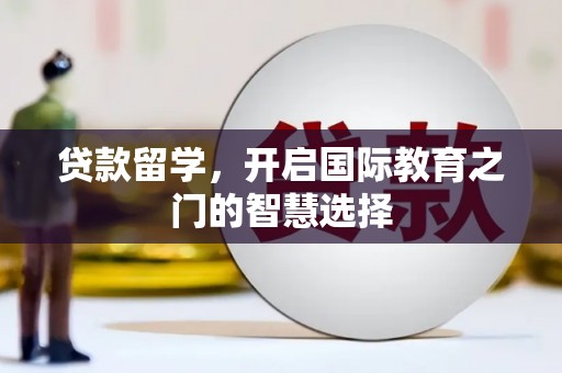 大甲贷款留学，开启国际教育之门的智慧选择