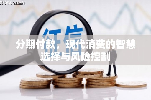 大甲分期付款，现代消费的智慧选择与风险控制