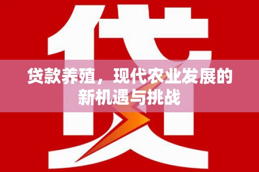 大甲贷款养殖，现代农业发展的新机遇与挑战