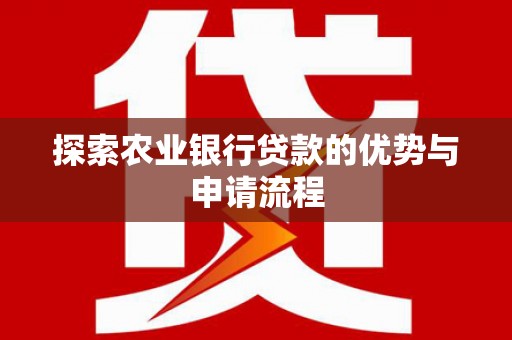 大甲探索农业银行贷款的优势与申请流程