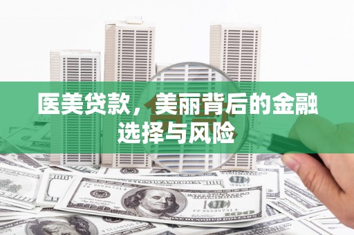 大甲医美贷款，美丽背后的金融选择与风险