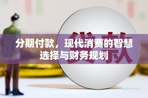 大甲分期付款，现代消费的智慧选择与财务规划