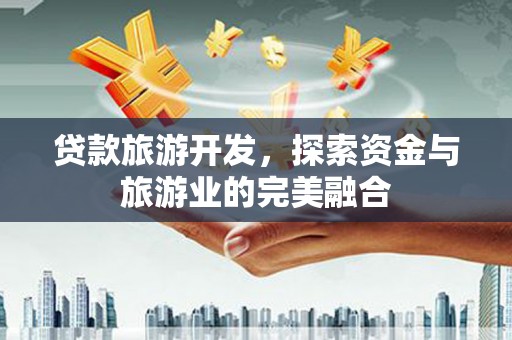 大甲贷款旅游开发，探索资金与旅游业的完美融合