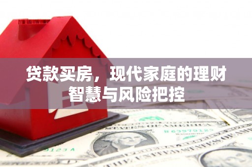 大甲贷款买房，现代家庭的理财智慧与风险把控