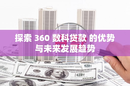 大甲探索 360 数科贷款 的优势与未来发展趋势