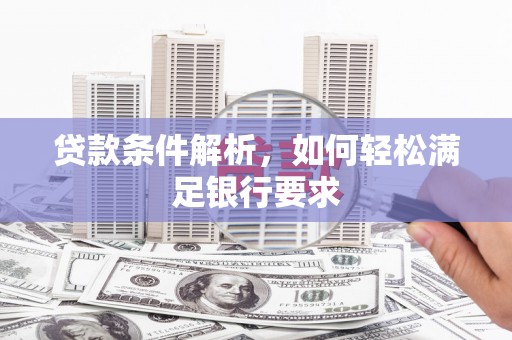 大甲贷款条件解析，如何轻松满足银行要求