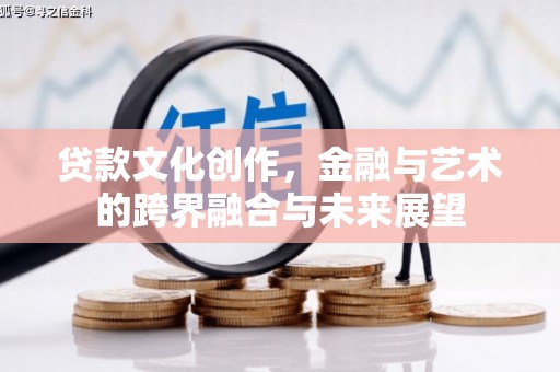 大甲贷款文化创作，金融与艺术的跨界融合与未来展望