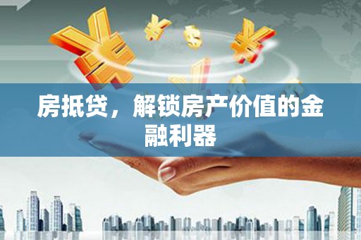 大甲房抵贷，解锁房产价值的金融利器