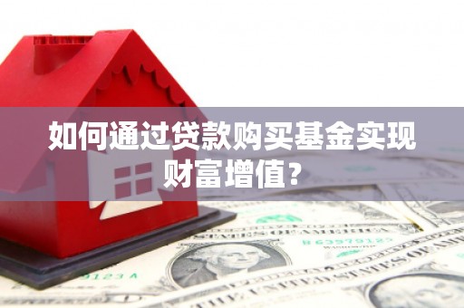 大甲如何通过贷款购买基金实现财富增值？
