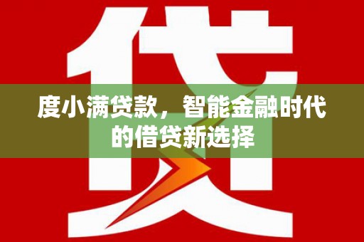 大甲度小满贷款，智能金融时代的借贷新选择