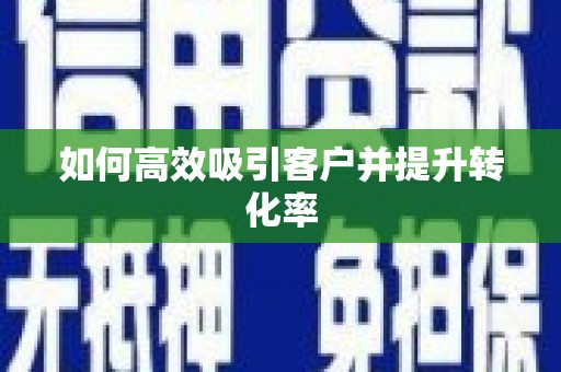大甲如何高效吸引客户并提升转化率