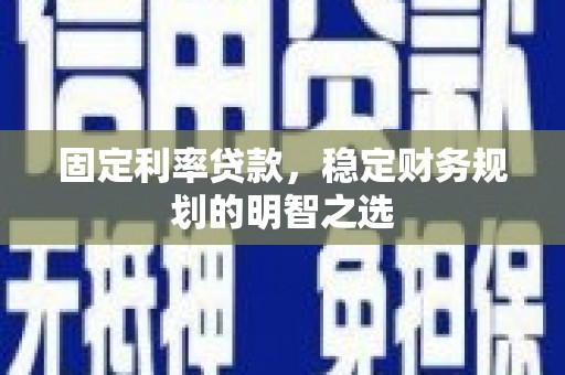 大甲固定利率贷款，稳定财务规划的明智之选