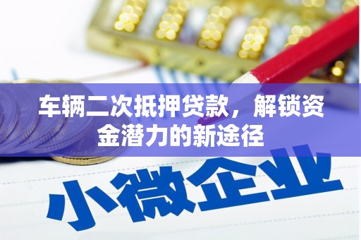 大甲车辆二次抵押贷款，解锁资金潜力的新途径