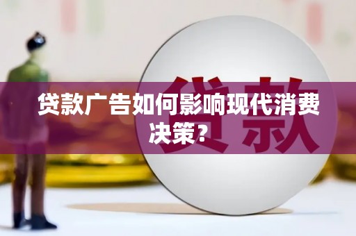 大甲贷款广告如何影响现代消费决策？