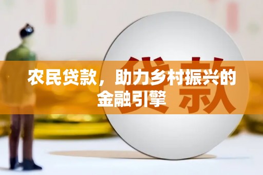大甲农民贷款，助力乡村振兴的金融引擎
