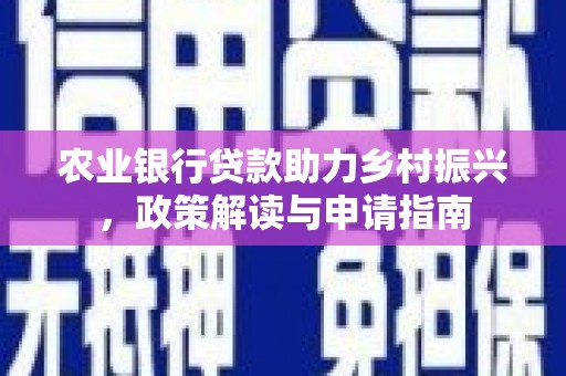 大甲农业银行贷款助力乡村振兴，政策解读与申请指南