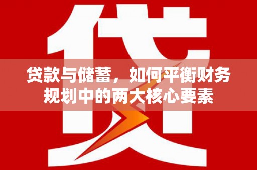 大甲贷款与储蓄，如何平衡财务规划中的两大核心要素