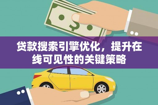 大甲贷款搜索引擎优化，提升在线可见性的关键策略