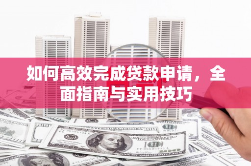 大甲如何高效完成贷款申请，全面指南与实用技巧