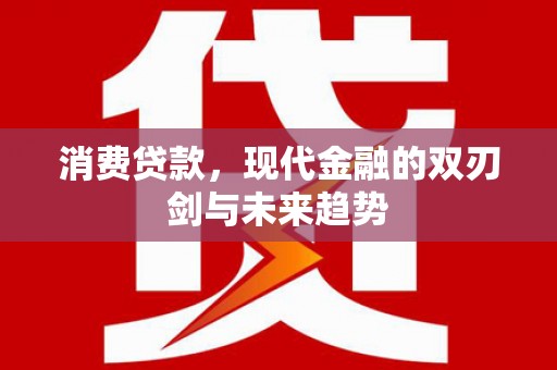 大甲消费贷款，现代金融的双刃剑与未来趋势