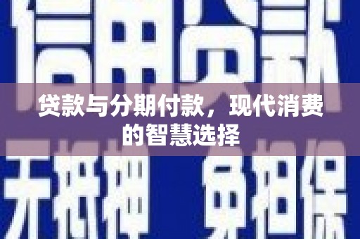 大甲贷款与分期付款，现代消费的智慧选择