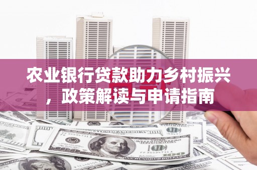 大甲农业银行贷款助力乡村振兴，政策解读与申请指南