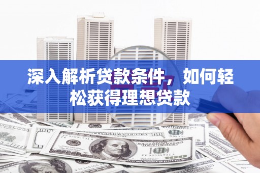 大甲深入解析贷款条件，如何轻松获得理想贷款