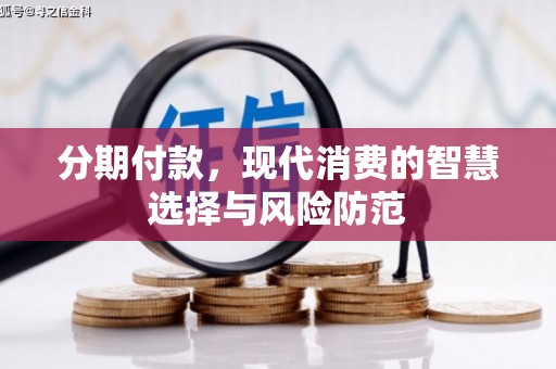 大甲分期付款，现代消费的智慧选择与风险防范