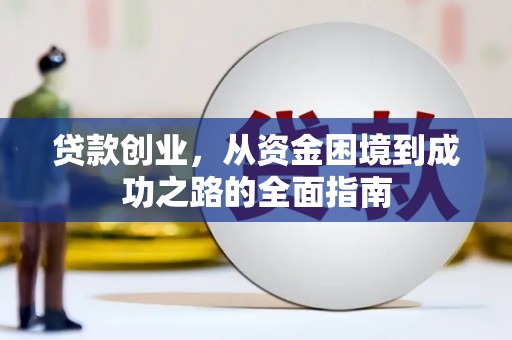 大甲贷款创业，从资金困境到成功之路的全面指南