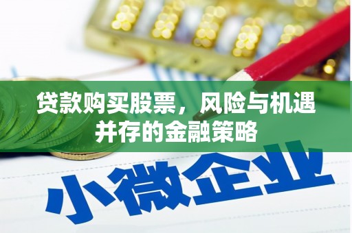 大甲贷款购买股票，风险与机遇并存的金融策略