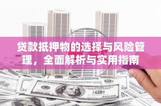 大甲贷款抵押物的选择与风险管理，全面解析与实用指南