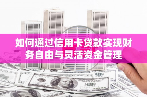大甲如何通过信用卡贷款实现财务自由与灵活资金管理