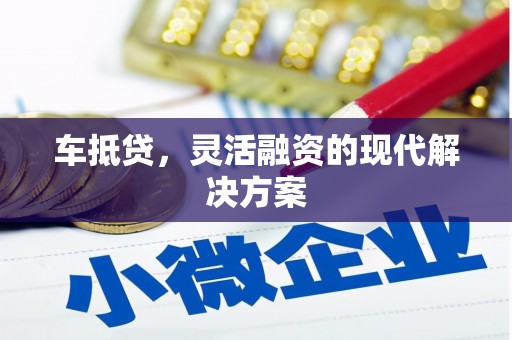大甲车抵贷，灵活融资的现代解决方案