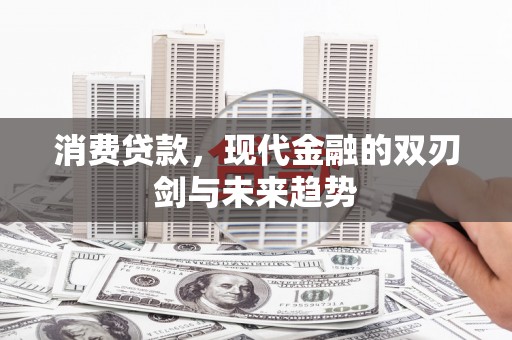 大甲消费贷款，现代金融的双刃剑与未来趋势