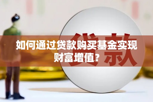大甲如何通过贷款购买基金实现财富增值？