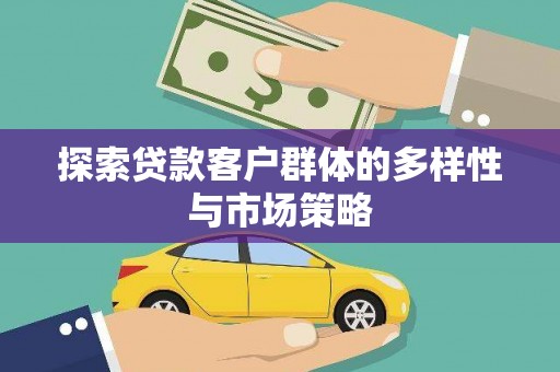 大甲探索贷款客户群体的多样性与市场策略