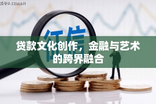 大甲贷款文化创作，金融与艺术的跨界融合