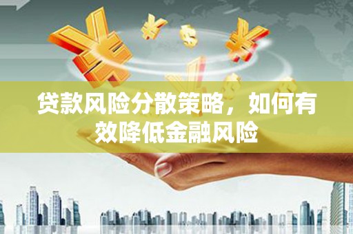 大甲贷款风险分散策略，如何有效降低金融风险