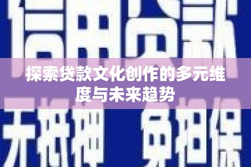 大甲探索贷款文化创作的多元维度与未来趋势