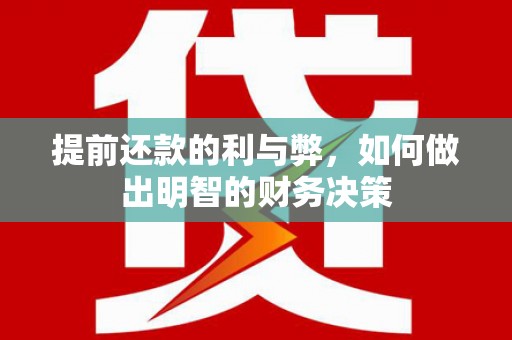 大甲提前还款的利与弊，如何做出明智的财务决策